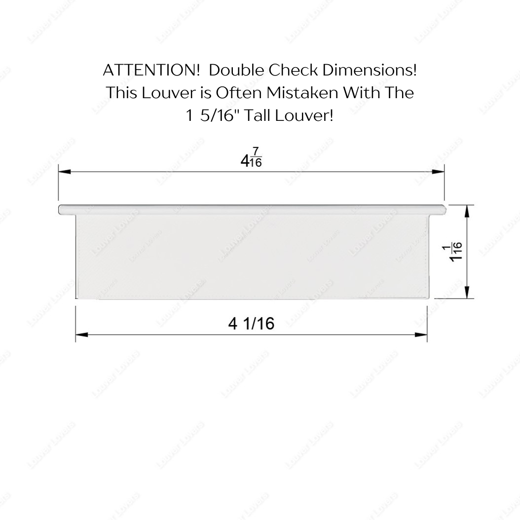 This is a photo of the 4 1/16" wide and 1 1/16" tall louver in white with a white background.  There are dimensions around the louver to show how large it is.  There is Text above the louver that reads "ATTENTION! Double Check Dimensions! This Louver is Often Mistaken With The 1 5/16" Tall Louver!".